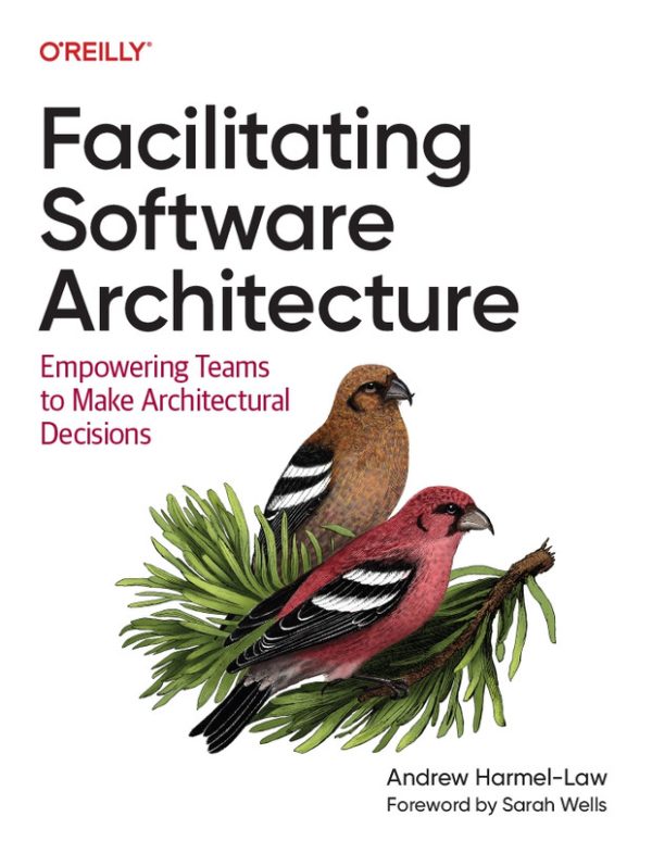 Facilitating Software Architecture: Empowering Teams to Make Better Decisions (O’Reilly, 2024)