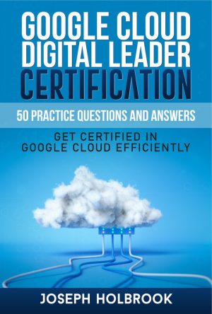 50 Practice Questions and Answers Get Certified in Google Cloud Efficiently