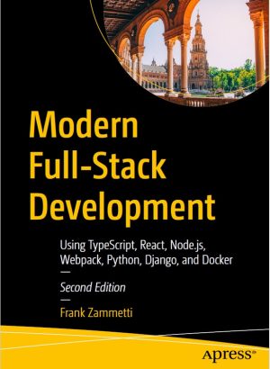 Modern Full-Stack Development: TypeScript, React, Node.js, Python, Django & Docker (Apress, 2022)