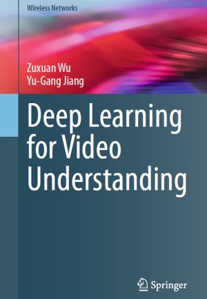 Deep Learning for Video Understanding: Wireless Networks & AI Applications (Springer, 2024)