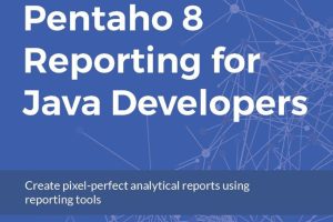 Pentaho 8 Reporting for Java Developers by Francesco Corti