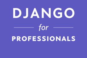 Django for Professionals: Build Production Websites (Django 4)