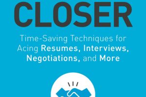 The Job Closer Time-Saving Techniques for Acing Resumes, Interviews, Negotiations