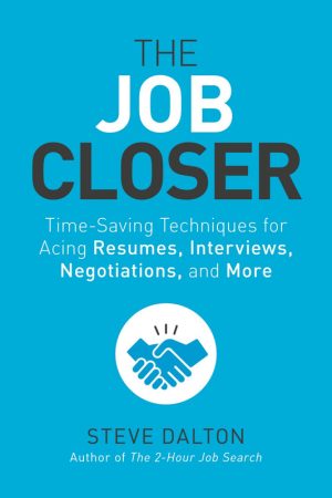 The Job Closer Time-Saving Techniques for Acing Resumes, Interviews, Negotiations