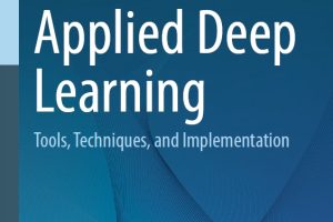 Applied Deep Learning: Tools, Techniques & Implementation (Springer, 2022)