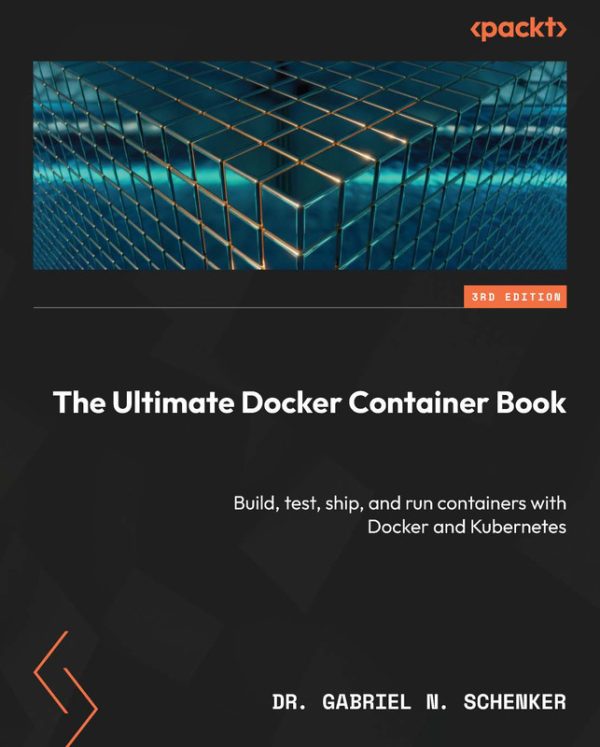The Ultimate Docker Container Book: Build, Test & Run Containers with Kubernetes (Packt, 2023)