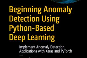 Beginning Anomaly Detection: Deep Learning & Python-Based Solutions (Apress, 2023)