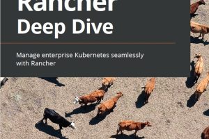 Rancher Deep Dive: Manage Enterprise Kubernetes Seamlessly