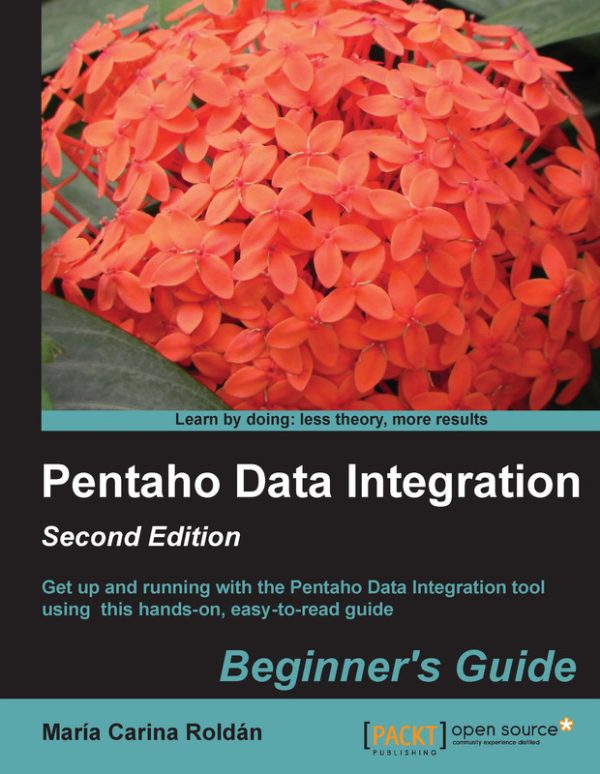 Pentaho Data Integration Beginner’s Guide by María C. Roldán