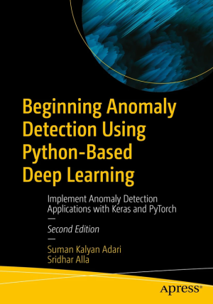 Beginning Anomaly Detection: Python-Based Deep Learning with Keras & PyTorch (Apress, 2024)