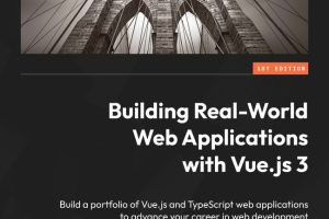 Building Real-World Web Applications with Vue.js 3 & TypeScript (Packt, 2024)