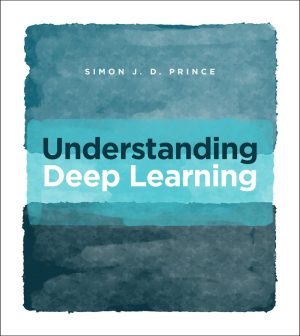Understanding Deep Learning: A Comprehensive Introduction (MIT Press, 2024)