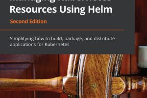 Managing Kubernetes with Helm: Build and Distribute Apps (2nd Ed.)