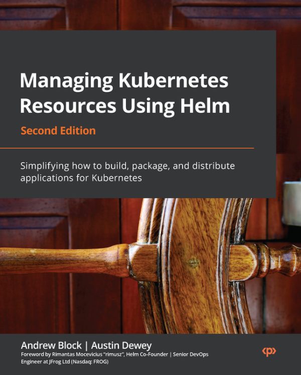 Managing Kubernetes with Helm: Build and Distribute Apps (2nd Ed.)