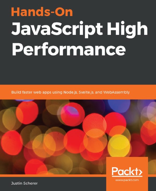 Hands On JavaScript High Performance Build Faster Web Apps Using Node.js, Svelte.js, and WebAssembly