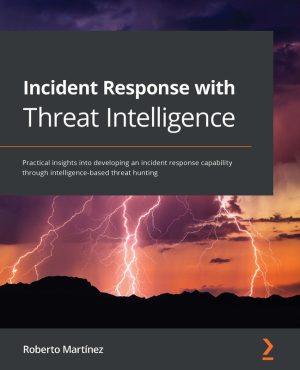Incident Response with Threat Intelligence: Intelligence-Based Threat Hunting (Packt, 2022)