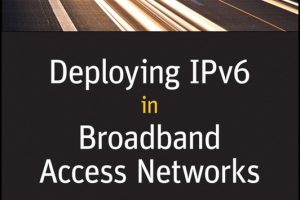 Deploying IPv6 in Broadband Access Networks