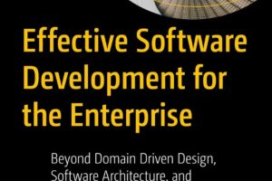 Effective Software Development for the Enterprise: Beyond DDD, Software Architecture & Extreme Programming (Apress, 2023)