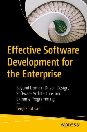 Effective Software Development for the Enterprise: Beyond DDD, Software Architecture & Extreme Programming (Apress, 2023)