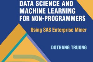 Data Science & Machine Learning for Non-Programmers: Using SAS Enterprise Miner (Chapman & Hall CRC, 2024)