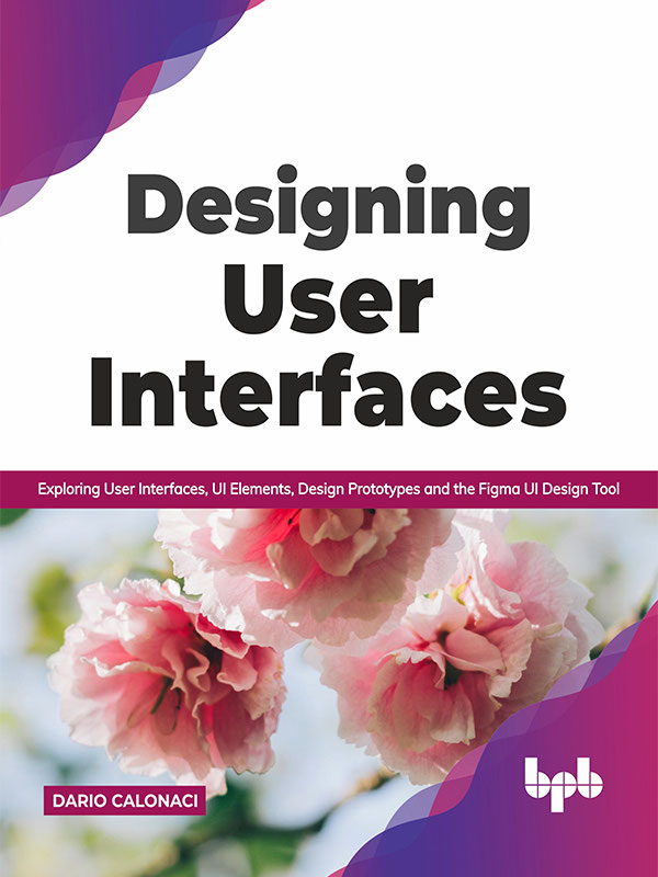 Designing User Interfaces Exploring User Interfaces, UI Elements, Design Prototypes and the Figma UI Design Tool