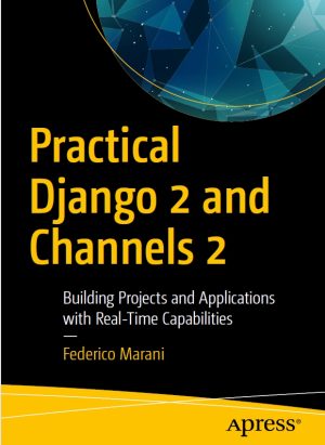 Practical Django 2 and Channels 2: Building Projects and Applications