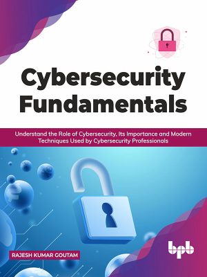 Cybersecurity Fundamentals: Modern Techniques & Importance
