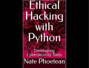 Ethical Hacking with Python: Develop Cybersecurity Tools & Penetration Testing Skills 2024