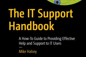 The IT Support Handbook A How-To Guide to Providing Effective Help and Support to IT Users