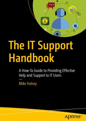 The IT Support Handbook A How-To Guide to Providing Effective Help and Support to IT Users