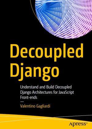 Decoupled Django: Architect Front-Ends with Python (2021)
