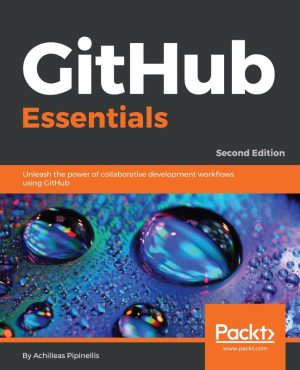 GitHub Essentials Unleash the power of collaborative development workflows using GitHub