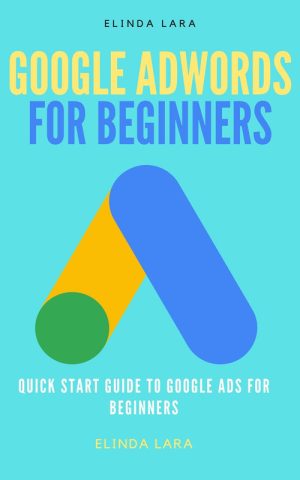 Google Adwords for Beginners Quick Start Guide to Google Ads for Beginners