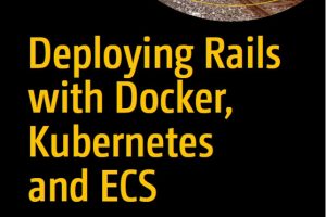Deploying Rails with Docker, Kubernetes, ECS