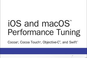 IOS and macOS performance tuning Cocoa, Cocoa Touch, Objective-C, and Swift