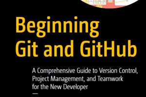 Beginning Git and GitHub A Comprehensive Guide