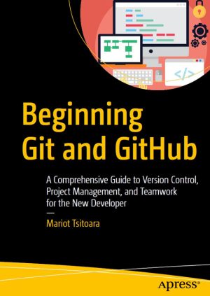 Beginning Git and GitHub A Comprehensive Guide