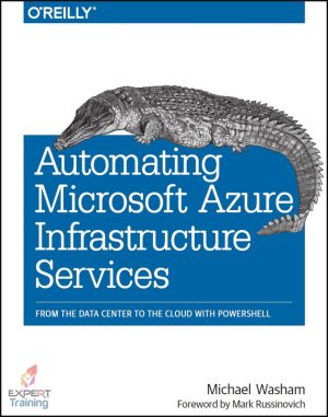Automating Microsoft Azure Infrastructure Services From the Data Center to the Cloud with PowerShell