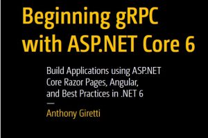 Beginning gRPC with ASP.NET Core 6: Build Scalable Applications