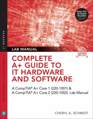 Complete Guide to IT Hardware and Software - CompTIA A+ Core 1 & 2 (220-1001, 220-1002) Lab Manual