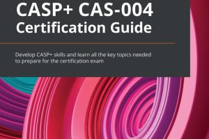 CompTIA CASP+ CAS-004 Certification Guide Develop CASP+ skills and learn all the key topics needed