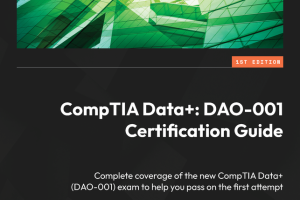 CompTIA Data+ DA0-001 Certification Guide Complete Coverage of the New CompTIA Data+ (DAO-001) Exam (2022)