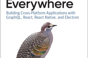 JavaScript Everywhere: Building Cross-Platform Applications with GraphQL, React, and Electron