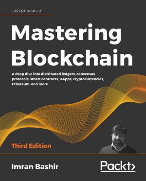 Mastering Blockchain: A Deep Dive into Distributed Ledgers, Smart Contracts, and Cryptocurrencies