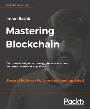 Mastering Blockchain: Distributed Ledger Technology, Decentralization, and Smart Contracts Explained