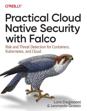 Practical Cloud Native Security with Falco: Risk and Threat Detection for Containers, Kubernetes, Cloud