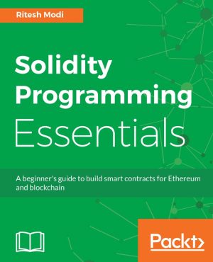 Solidity Programming Essentials: A Beginner’s Guide to Smart Contracts