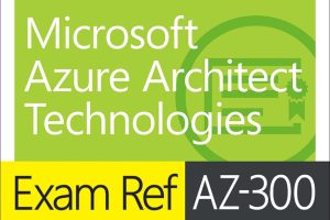 Exam Ref AZ-300 Microsoft Azure Architect Technologies