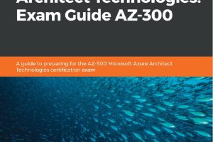 Microsoft Azure Architect Technologies Exam Guide AZ-300
