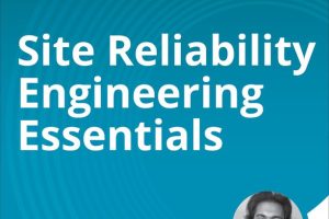 Site Reliability Engineering Essentials
